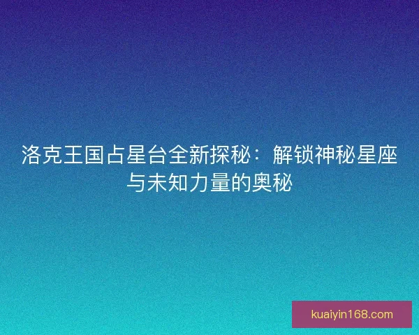 洛克王国占星台全新探秘：解锁神秘星座与未知力量的奥秘