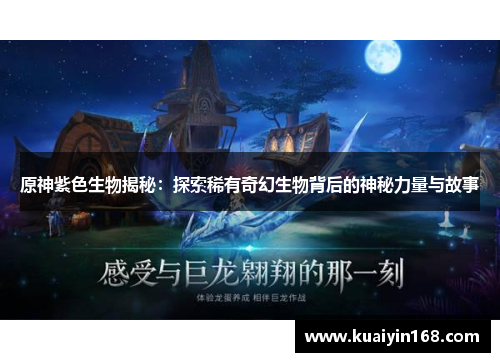 原神紫色生物揭秘：探索稀有奇幻生物背后的神秘力量与故事