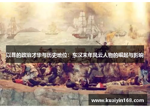 以暃的政治才华与历史地位：东汉末年风云人物的崛起与影响